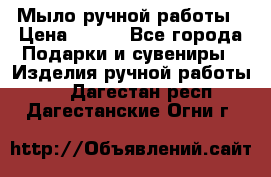 Мыло ручной работы › Цена ­ 100 - Все города Подарки и сувениры » Изделия ручной работы   . Дагестан респ.,Дагестанские Огни г.